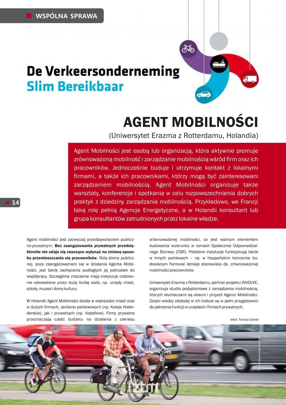 Agent Mobilności organizuje także warsztaty, konferencje i spotkania w celu rozpowszechnienia dobrych praktyk z dziedziny zarządzania mobilnością.