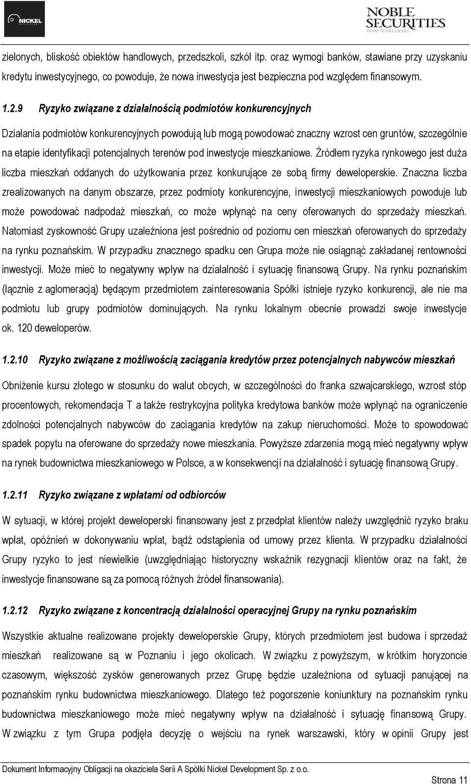 9 Ryzyko związane z działalnością podmiotów konkurencyjnych Działania podmiotów konkurencyjnych powodują lub mogą powodować znaczny wzrost cen gruntów, szczególnie na etapie identyfikacji