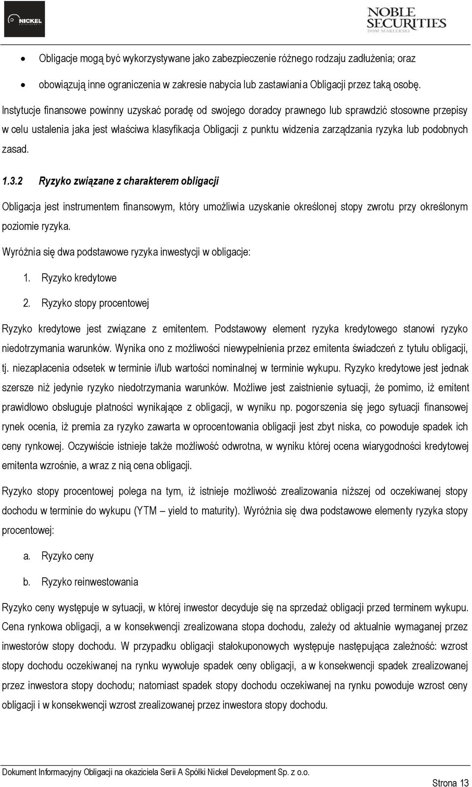 lub podobnych zasad. 1.3.2 Ryzyko związane z charakterem obligacji Obligacja jest instrumentem finansowym, który umożliwia uzyskanie określonej stopy zwrotu przy określonym poziomie ryzyka.