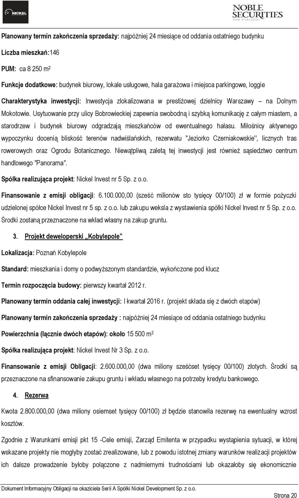 Usytuowanie przy ulicy Bobrowieckiej zapewnia swobodną i szybką komunikację z całym miastem, a starodrzew i budynek biurowy odgradzają mieszkańców od ewentualnego hałasu.