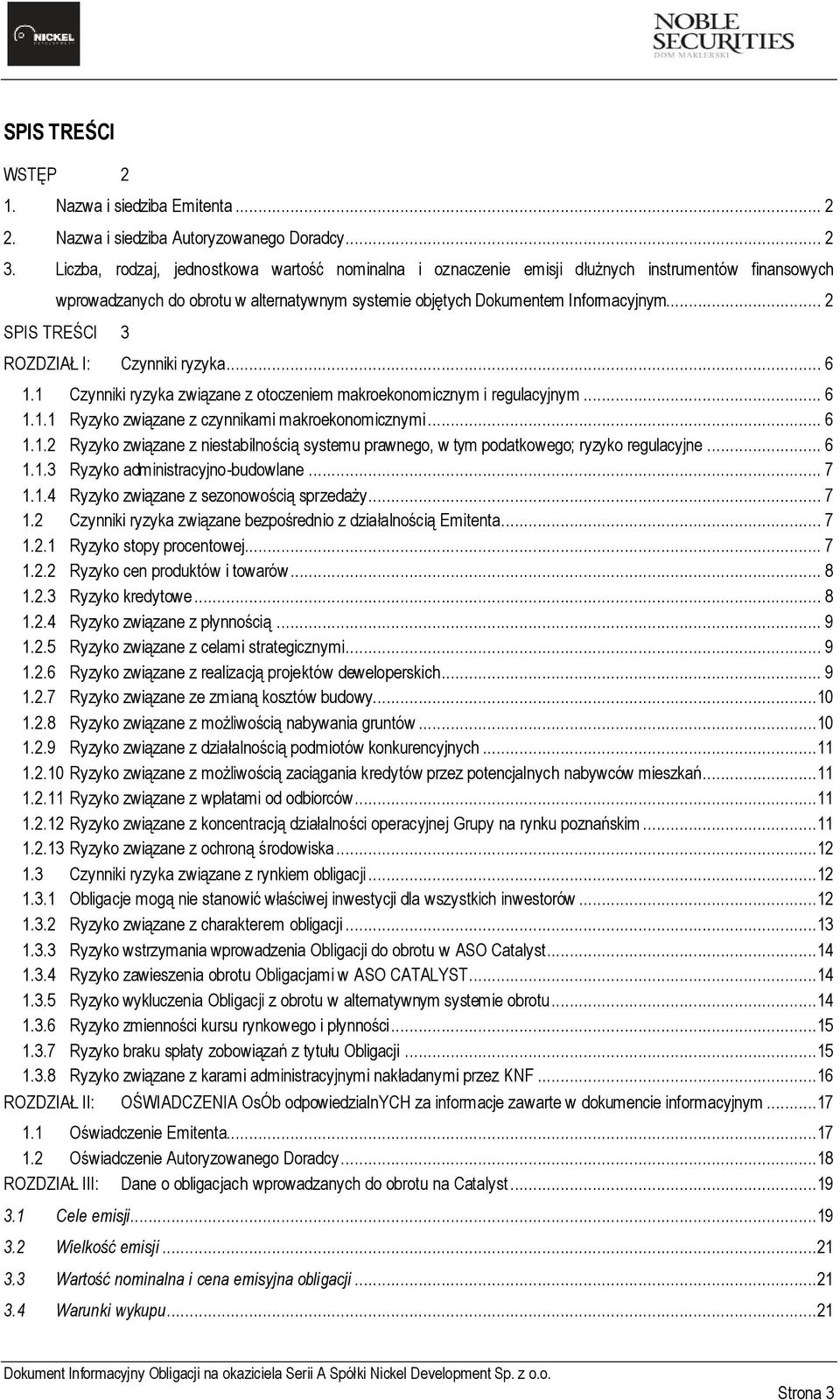 .. 2 SPIS TREŚCI 3 ROZDZIAŁ I: Czynniki ryzyka... 6 1.1 Czynniki ryzyka związane z otoczeniem makroekonomicznym i regulacyjnym... 6 1.1.1 Ryzyko związane z czynnikami makroekonomicznymi... 6 1.1.2 Ryzyko związane z niestabilnością systemu prawnego, w tym podatkowego; ryzyko regulacyjne.