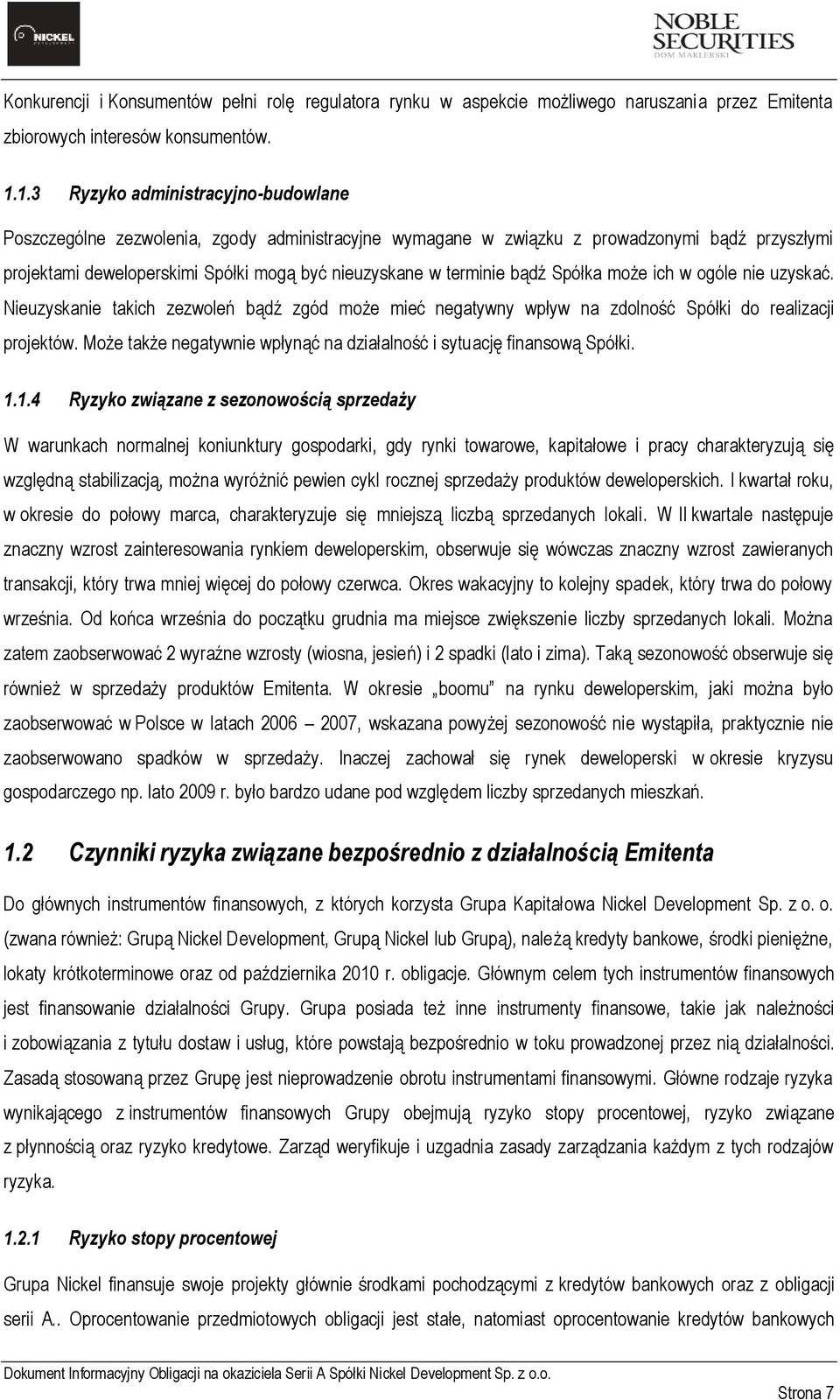 bądź Spółka może ich w ogóle nie uzyskać. Nieuzyskanie takich zezwoleń bądź zgód może mieć negatywny wpływ na zdolność Spółki do realizacji projektów.