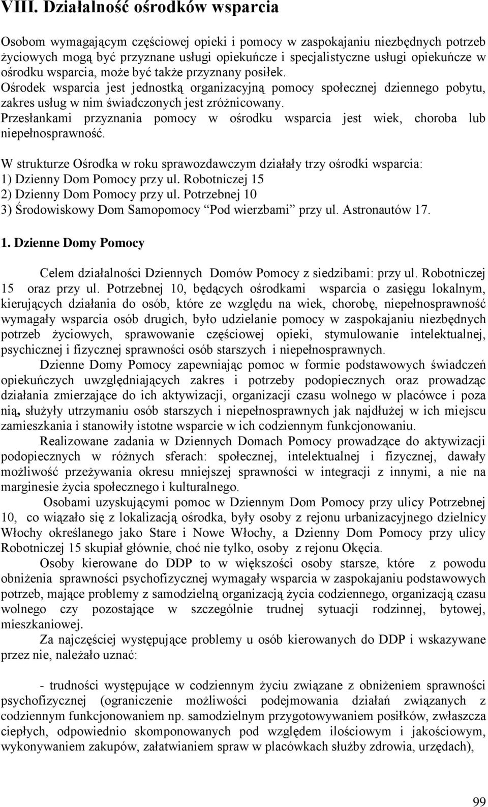 Przesłankami przyznania pomocy w ośrodku wsparcia jest wiek, choroba lub niepełnosprawność. W strukturze Ośrodka w roku sprawozdawczym działały trzy ośrodki wsparcia: 1) Dzienny Dom Pomocy przy ul.