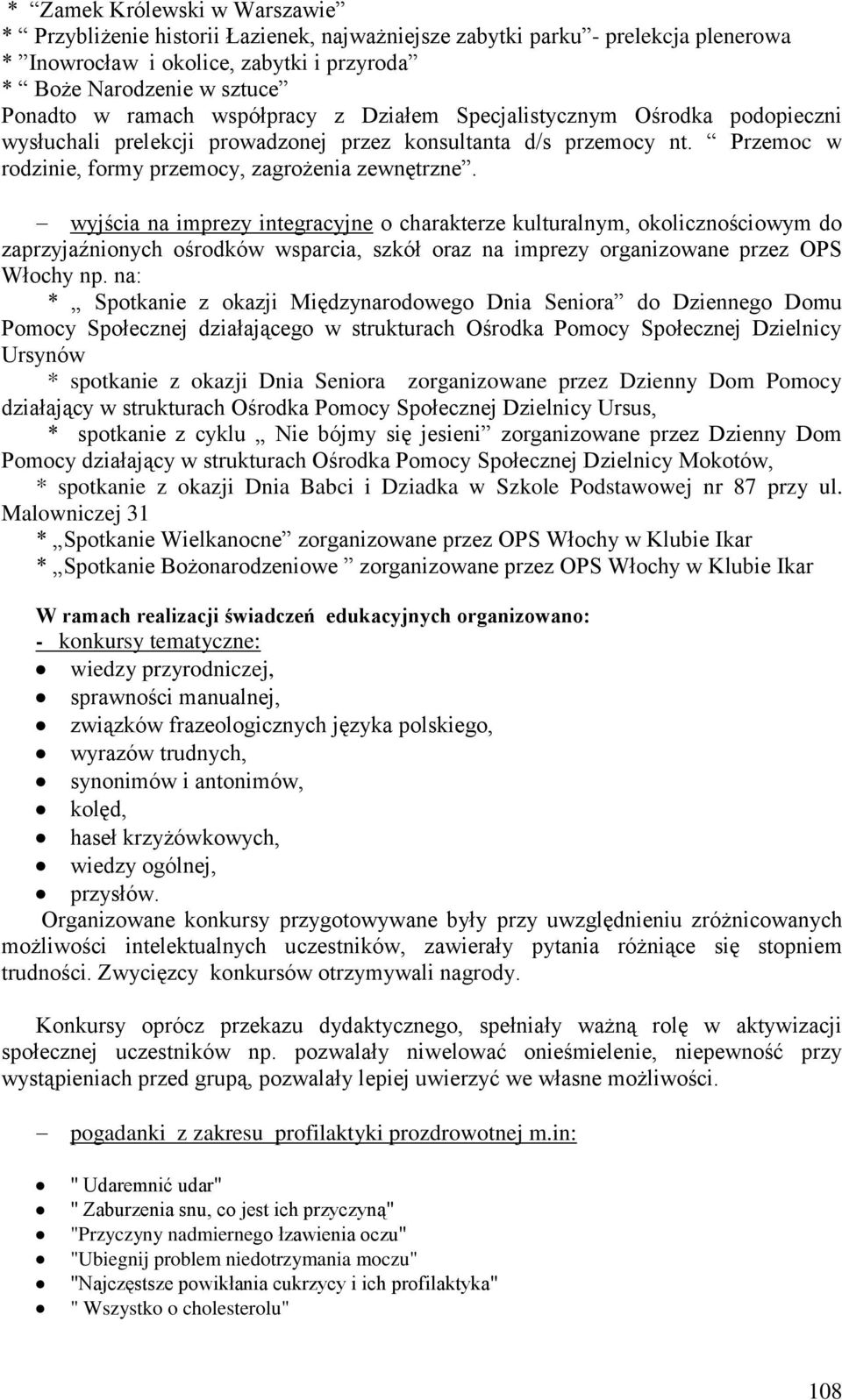 wyjścia na imprezy integracyjne o charakterze kulturalnym, okolicznościowym do zaprzyjaźnionych ośrodków wsparcia, szkół oraz na imprezy organizowane przez OPS Włochy np.