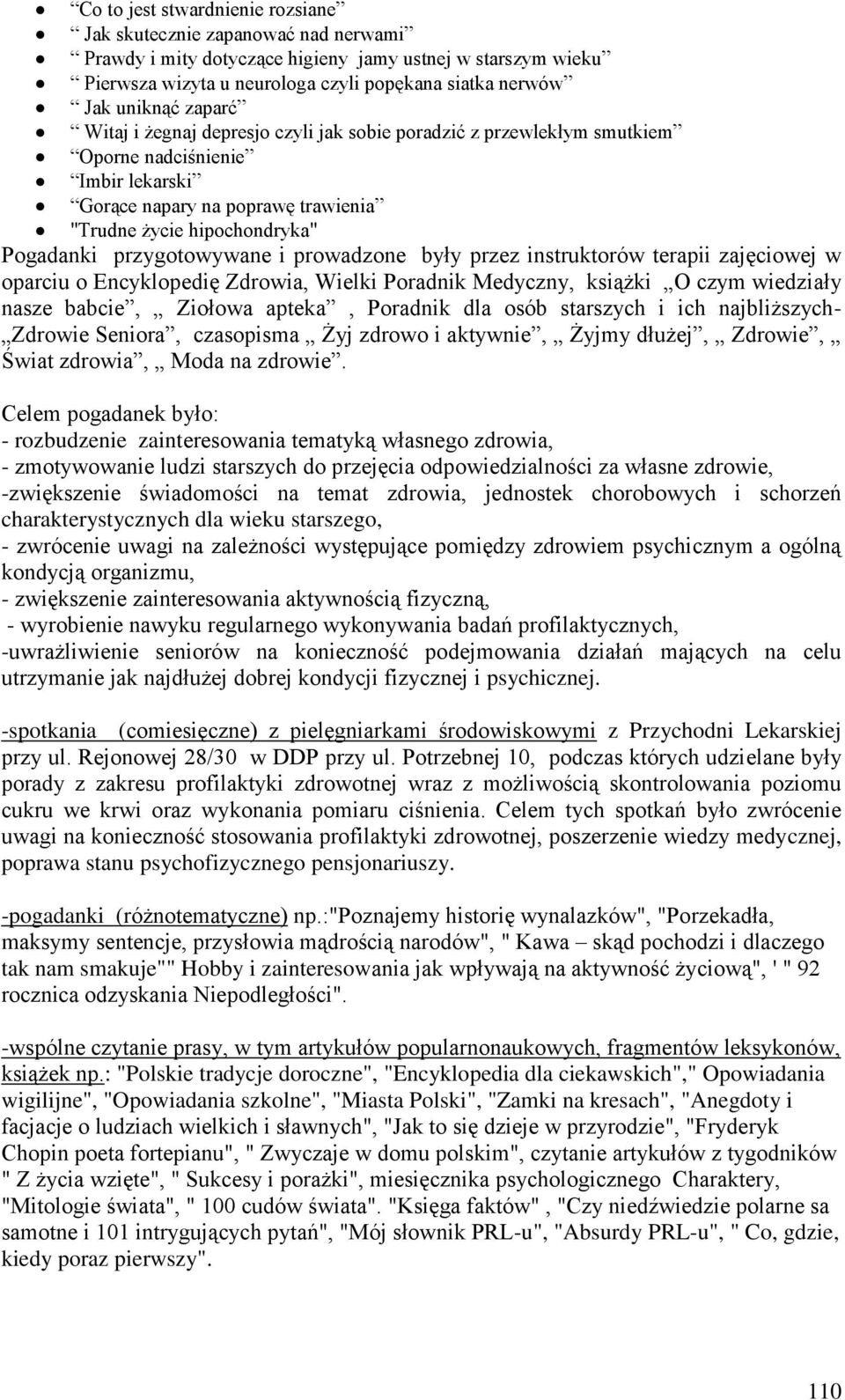 przygotowywane i prowadzone były przez instruktorów terapii zajęciowej w oparciu o Encyklopedię Zdrowia, Wielki Poradnik Medyczny, książki O czym wiedziały nasze babcie, Ziołowa apteka, Poradnik dla