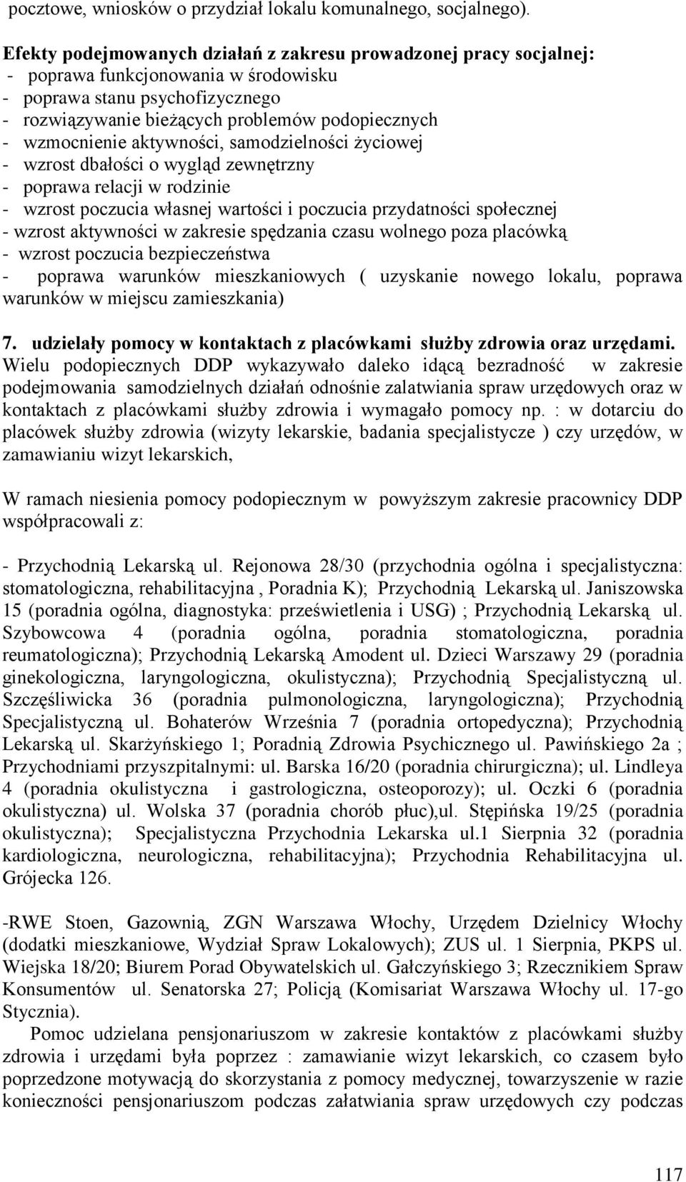 wzmocnienie aktywności, samodzielności życiowej - wzrost dbałości o wygląd zewnętrzny - poprawa relacji w rodzinie - wzrost poczucia własnej wartości i poczucia przydatności społecznej - wzrost