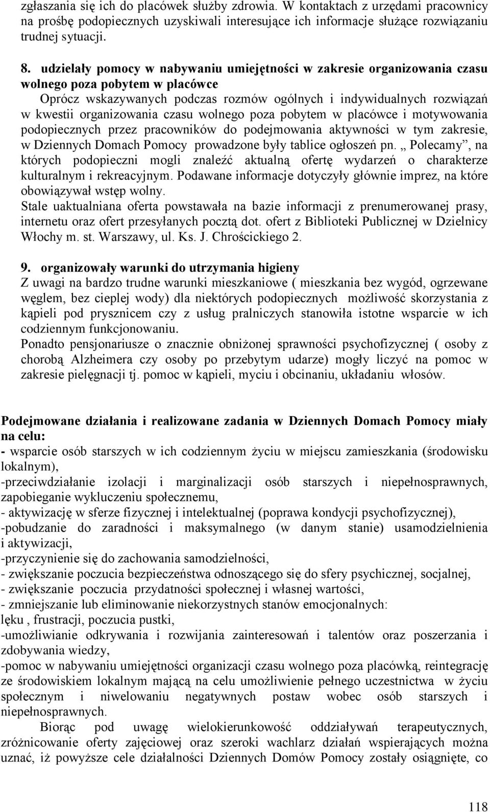 czasu wolnego poza pobytem w placówce i motywowania podopiecznych przez pracowników do podejmowania aktywności w tym zakresie, w Dziennych Domach Pomocy prowadzone były tablice ogłoszeń pn.