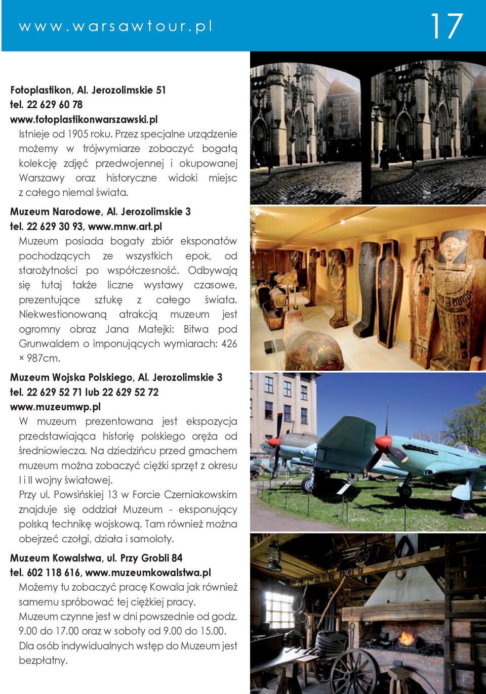 Jerozolimskie 3 tel. 22 629 30 93, www.mnw.art.pl Muzeum posiada bogaty zbiór eksponatów pochodzących ze wszystkich epok, od starożytności po współczesność.