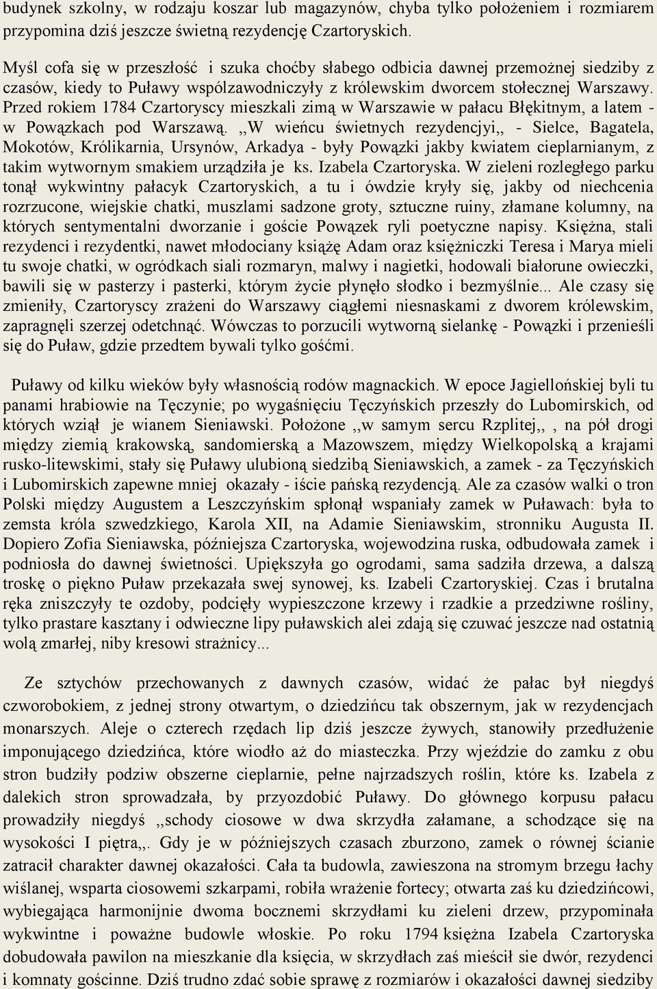 Przed rokiem 1784 Czartoryscy mieszkali zimą w Warszawie w pałacu Błękitnym, a latem - w Powązkach pod Warszawą.