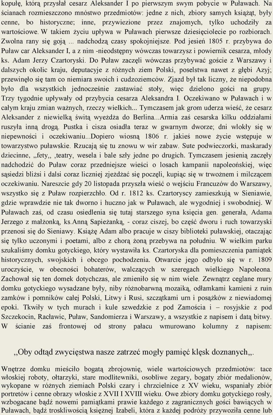 W takiem życiu upływa w Puławach pierwsze dziesięciolecie po rozbiorach. Zwolna rany się goją... nadchodzą czasy spokojniejsze. Pod jesień 1805 r.