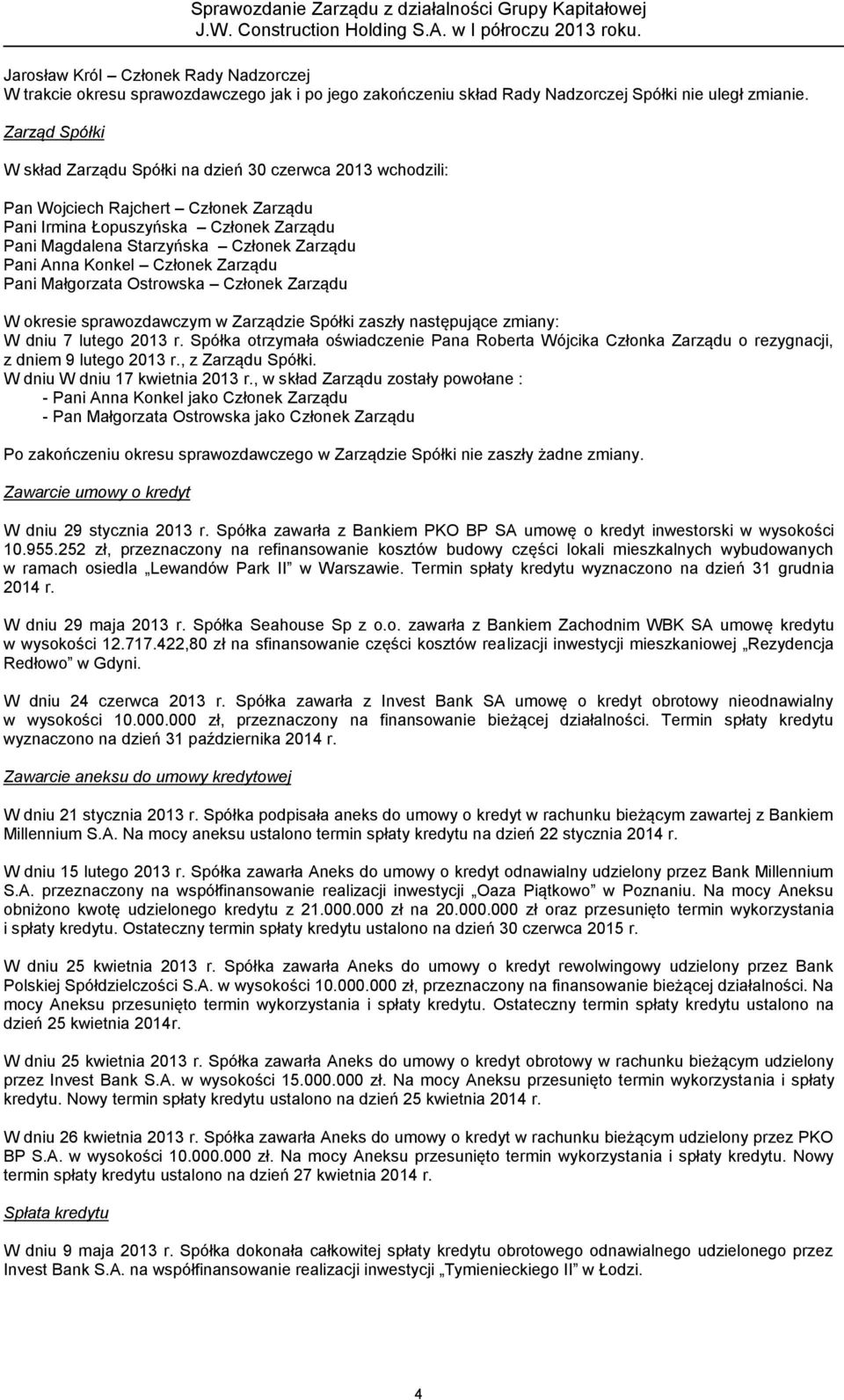 Anna Konkel Członek Zarządu Pani Małgorzata Ostrowska Członek Zarządu W okresie sprawozdawczym w Zarządzie Spółki zaszły następujące zmiany: W dniu 7 lutego 2013 r.