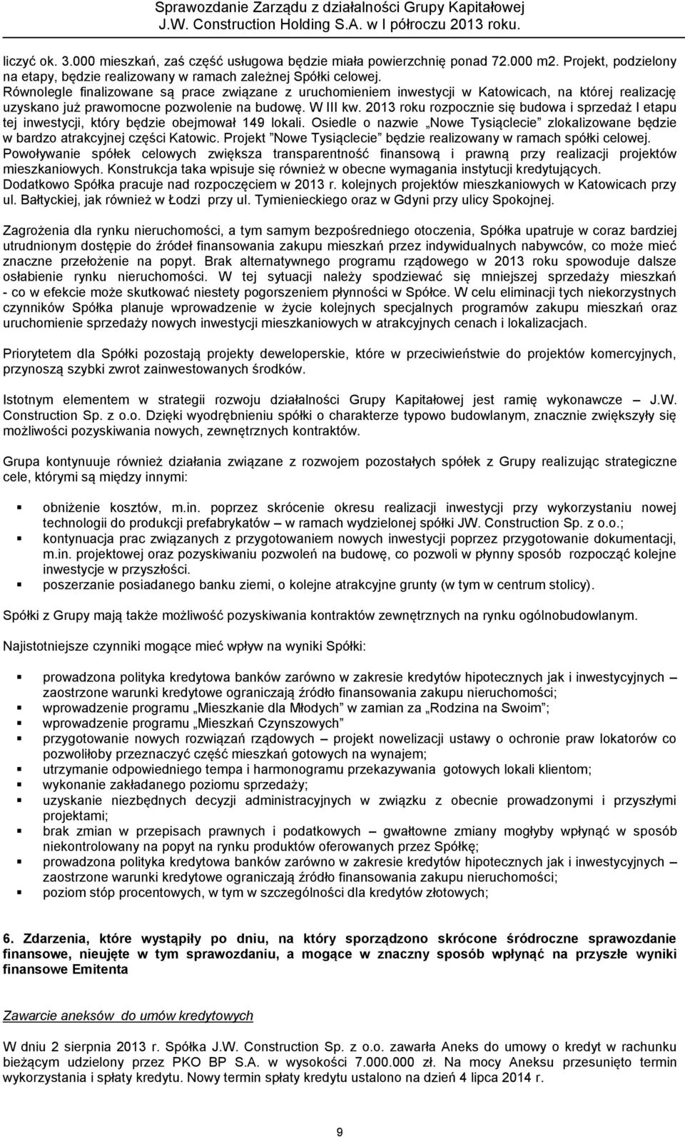 2013 roku rozpocznie się budowa i sprzedaż I etapu tej inwestycji, który będzie obejmował 149 lokali. Osiedle o nazwie Nowe Tysiąclecie zlokalizowane będzie w bardzo atrakcyjnej części Katowic.