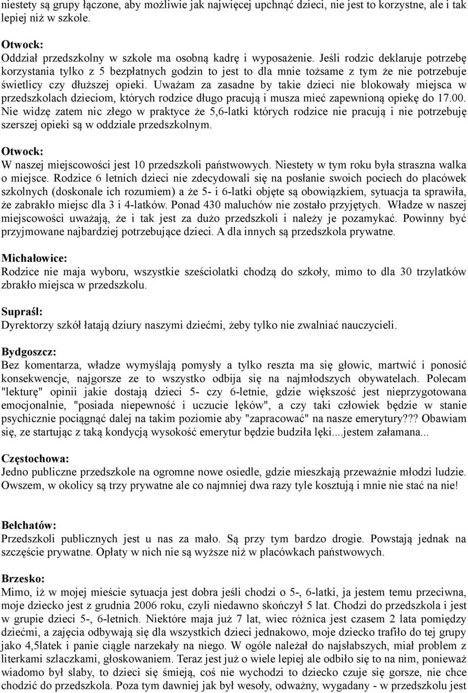 Uważam za zasadne by takie dzieci nie blokowały miejsca w przedszkolach dzieciom, których rodzice długo pracują i musza mieć zapewnioną opiekę do 17.00.