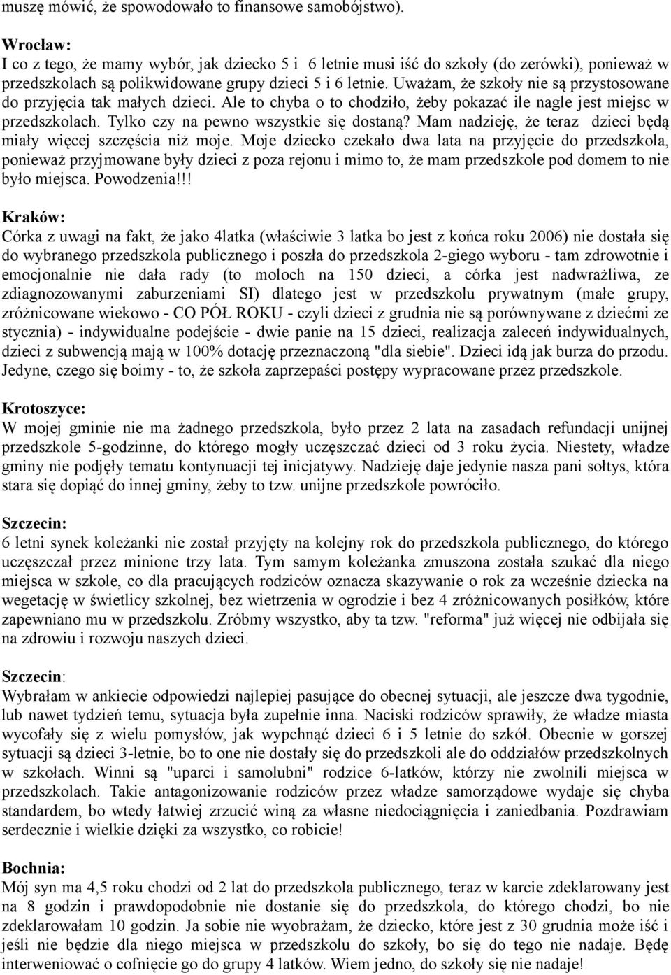 Uważam, że szkoły nie są przystosowane do przyjęcia tak małych dzieci. Ale to chyba o to chodziło, żeby pokazać ile nagle jest miejsc w przedszkolach. Tylko czy na pewno wszystkie się dostaną?