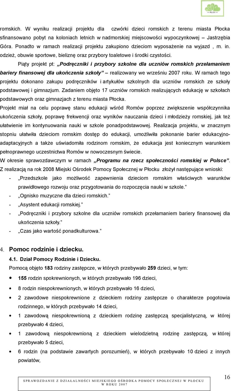 Piąty projekt pt: Podręczniki i przybory szkolne dla uczniów romskich przełamaniem bariery finansowej dla ukończenia szkoły realizowany we wrześniu 2007 roku.