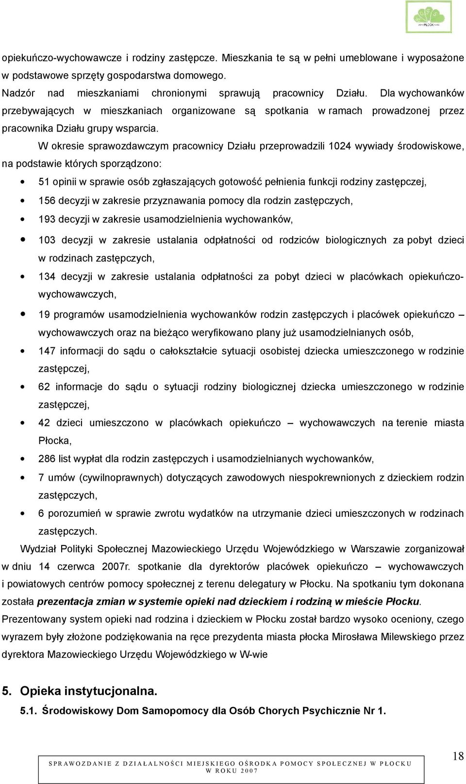 W okresie sprawozdawczym pracownicy Działu przeprowadzili 1024 wywiady środowiskowe, na podstawie których sporządzono: 51 opinii w sprawie osób zgłaszających gotowość pełnienia funkcji rodziny