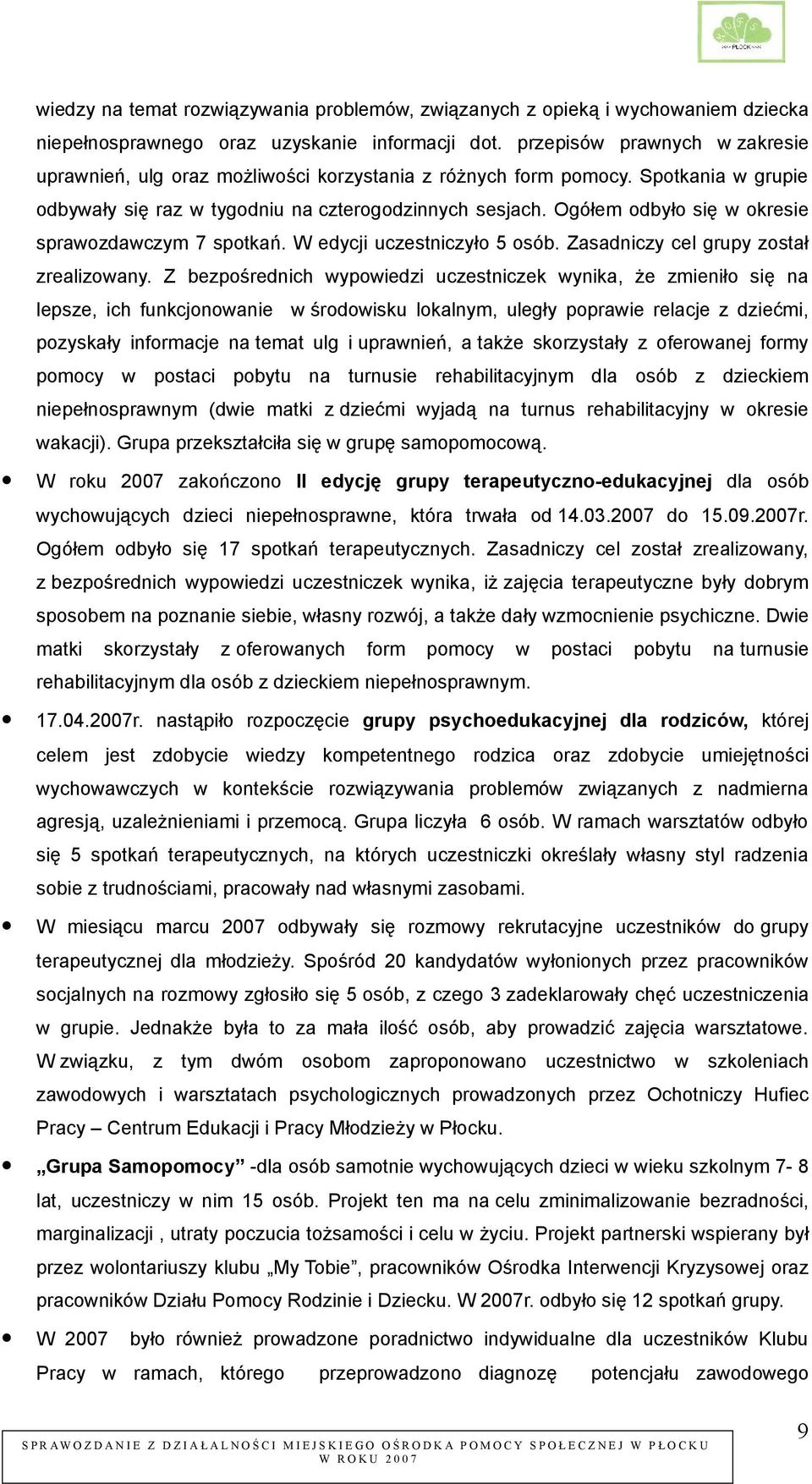 Ogółem odbyło się w okresie sprawozdawczym 7 spotkań. W edycji uczestniczyło 5 osób. Zasadniczy cel grupy został zrealizowany.