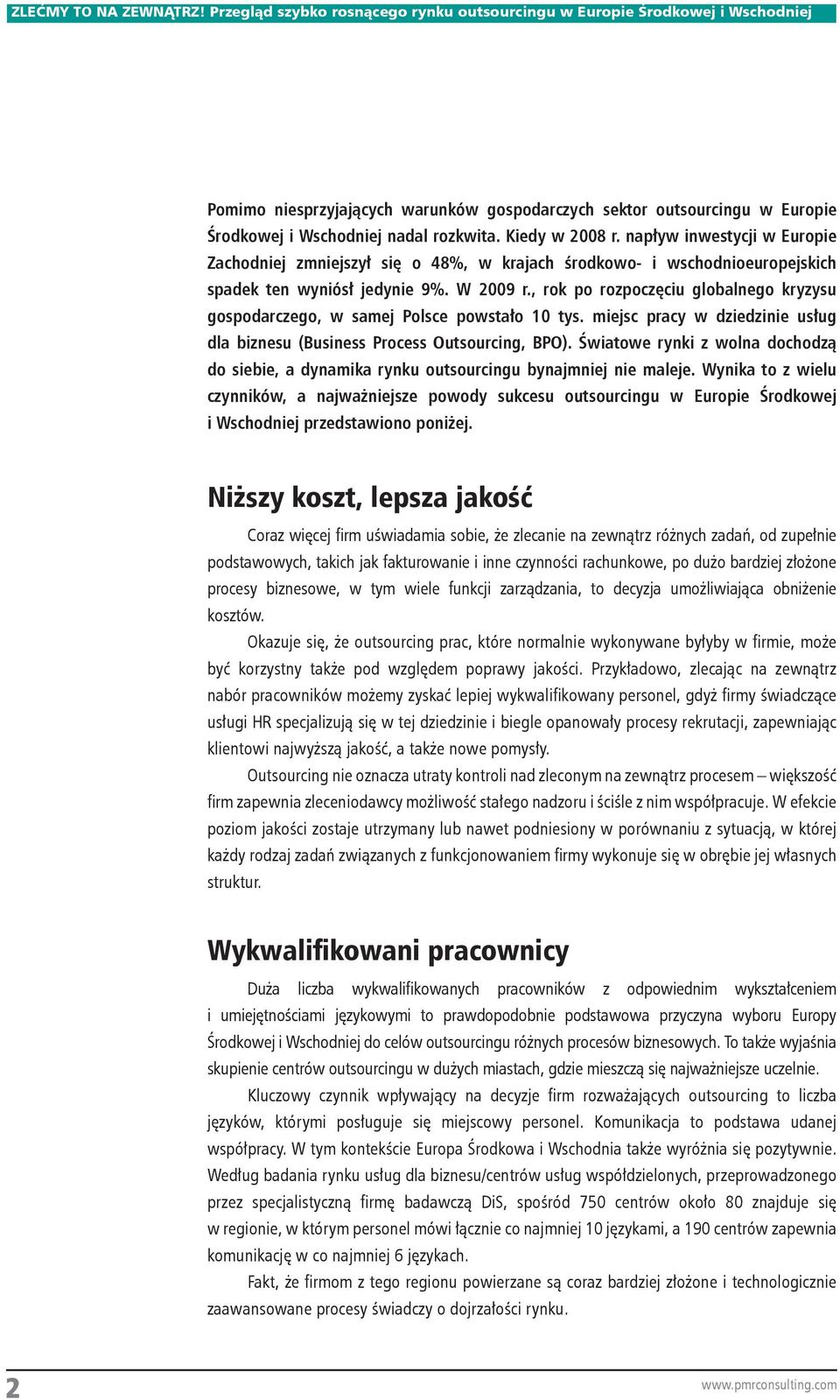 , rok po rozpoczęciu globalnego kryzysu gospodarczego, w samej Polsce powstało 10 tys. miejsc pracy w dziedzinie usług dla biznesu (Business Process Outsourcing, BPO).