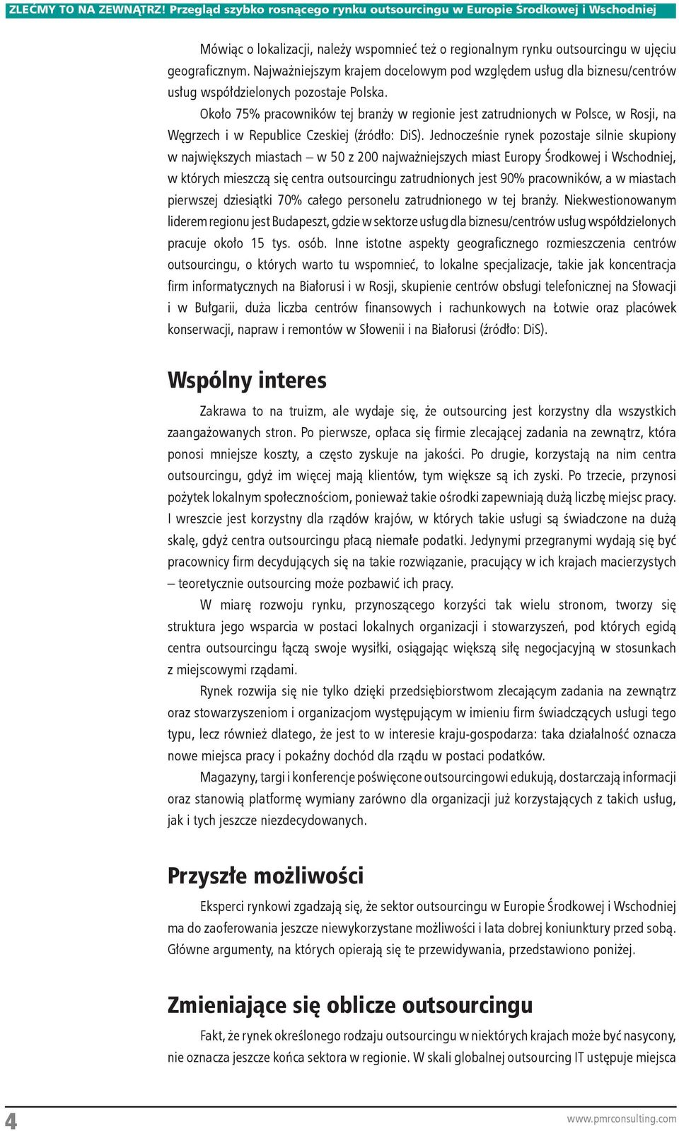 Około 75% pracowników tej branży w regionie jest zatrudnionych w Polsce, w Rosji, na Węgrzech i w Republice Czeskiej (źródło: DiS).