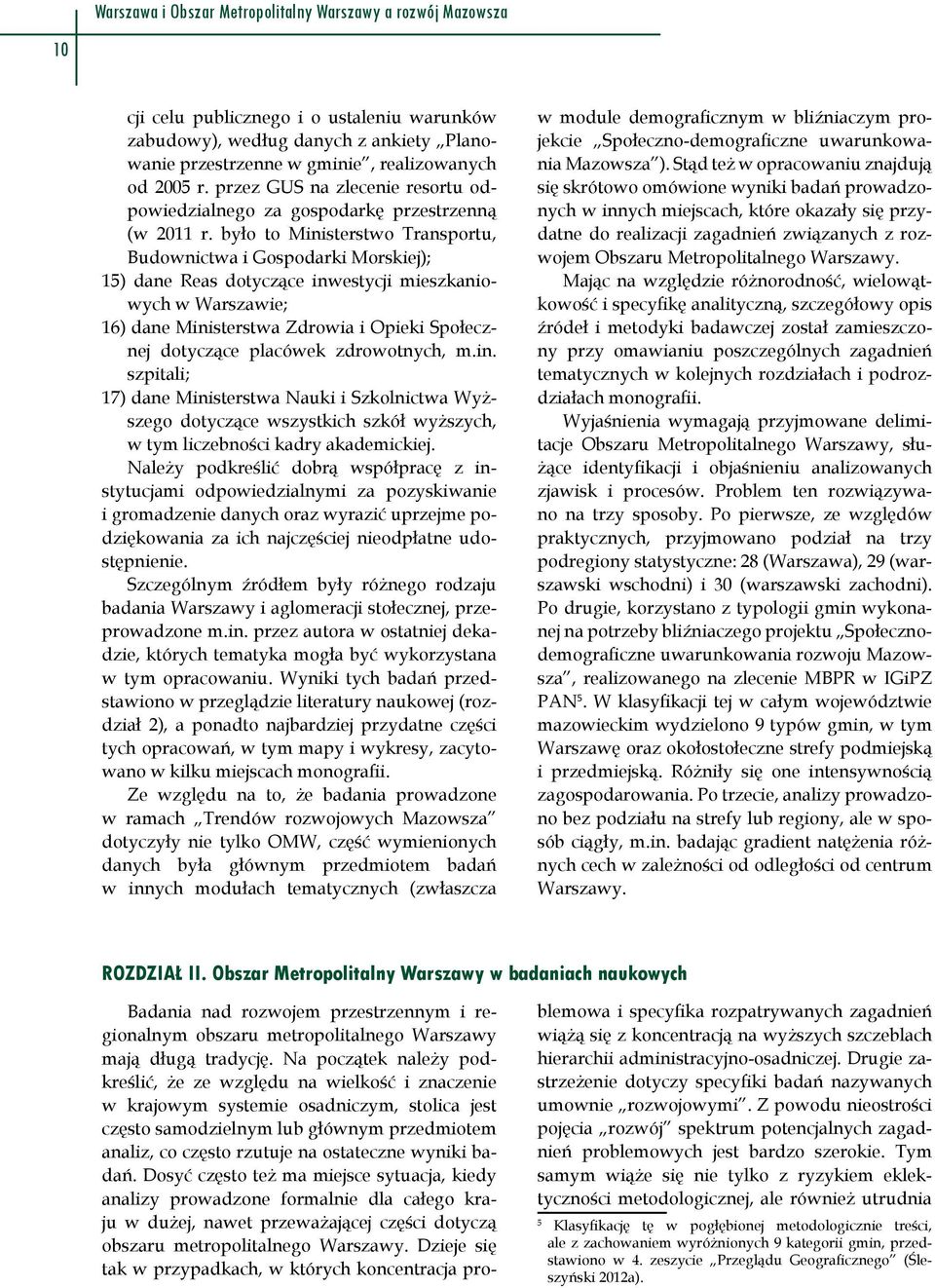 było to Ministerstwo Transportu, Budownictwa i Gospodarki Morskiej); 15) dane Reas dotyczące inwestycji mieszkaniowych w Warszawie; 16) dane Ministerstwa Zdrowia i Opieki Społecznej dotyczące