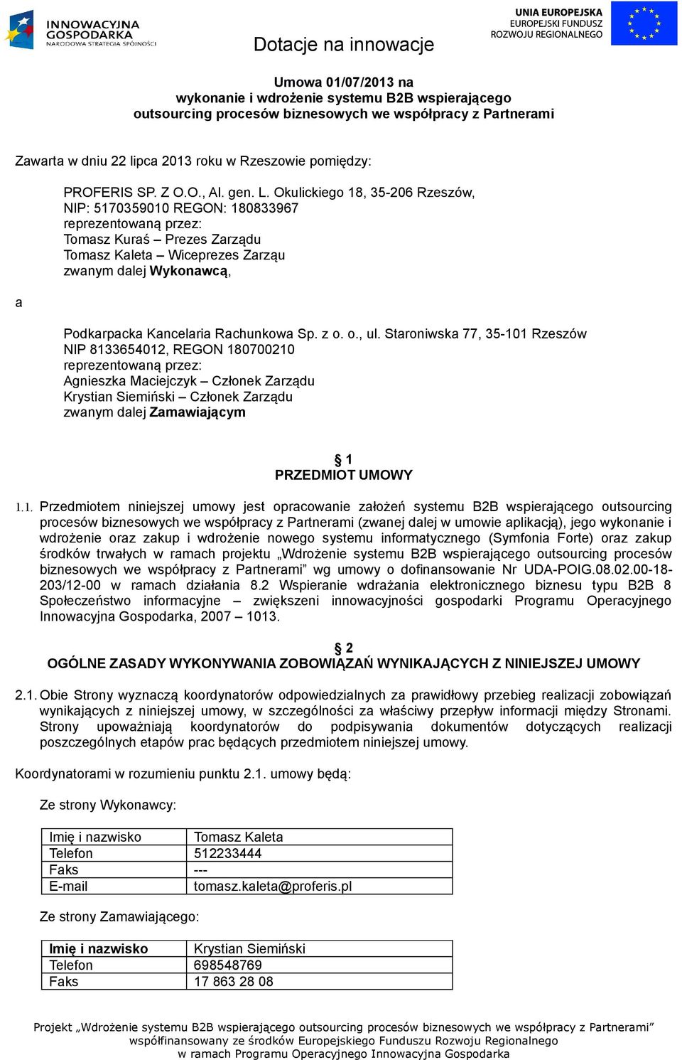 Okulickiego 18, 35-206 Rzeszów, NIP: 5170359010 REGON: 180833967 reprezentowaną przez: Tomasz Kuraś Prezes Zarządu Tomasz Kaleta Wiceprezes Zarząu zwanym dalej Wykonawcą, Podkarpacka Kancelaria