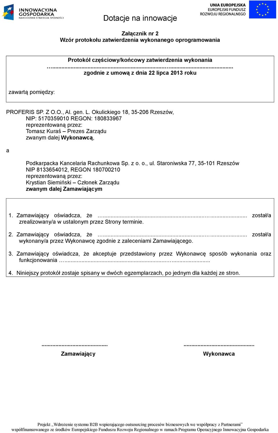 z o. o., ul. Staroniwska 77, 35-101 Rzeszów NIP 8133654012, REGON 180700210 reprezentowaną przez: Krystian Siemiński Członek Zarządu zwanym dalej Zamawiającym 1. Zamawiający oświadcza, że.