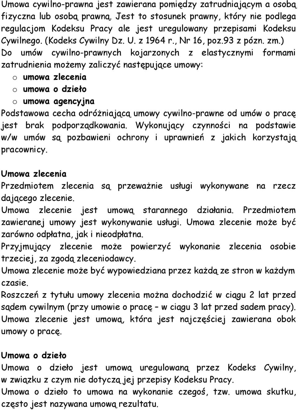 ) Do umów cywilno-prawnych kojarzonych z elastycznymi formami zatrudnienia możemy zaliczyć następujące umowy: o umowa zlecenia o umowa o dzieło o umowa agencyjna Podstawowa cecha odróżniającą umowy