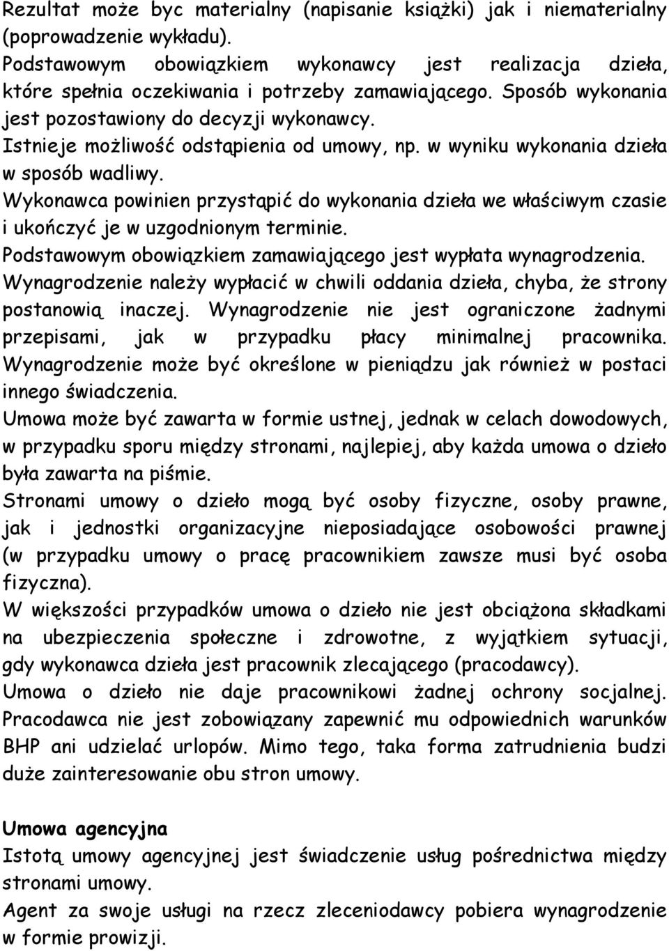 Istnieje możliwość odstąpienia od umowy, np. w wyniku wykonania dzieła w sposób wadliwy. Wykonawca powinien przystąpić do wykonania dzieła we właściwym czasie i ukończyć je w uzgodnionym terminie.