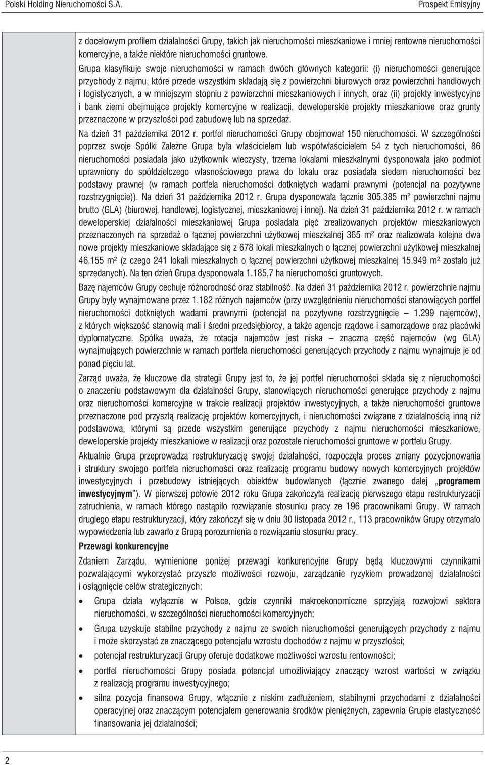 Grupa klasyfikuje swoje nieruchomości w ramach dwóch głównych kategorii: (i) nieruchomości generujące przychody z najmu, które przede wszystkim składają się z powierzchni biurowych oraz powierzchni