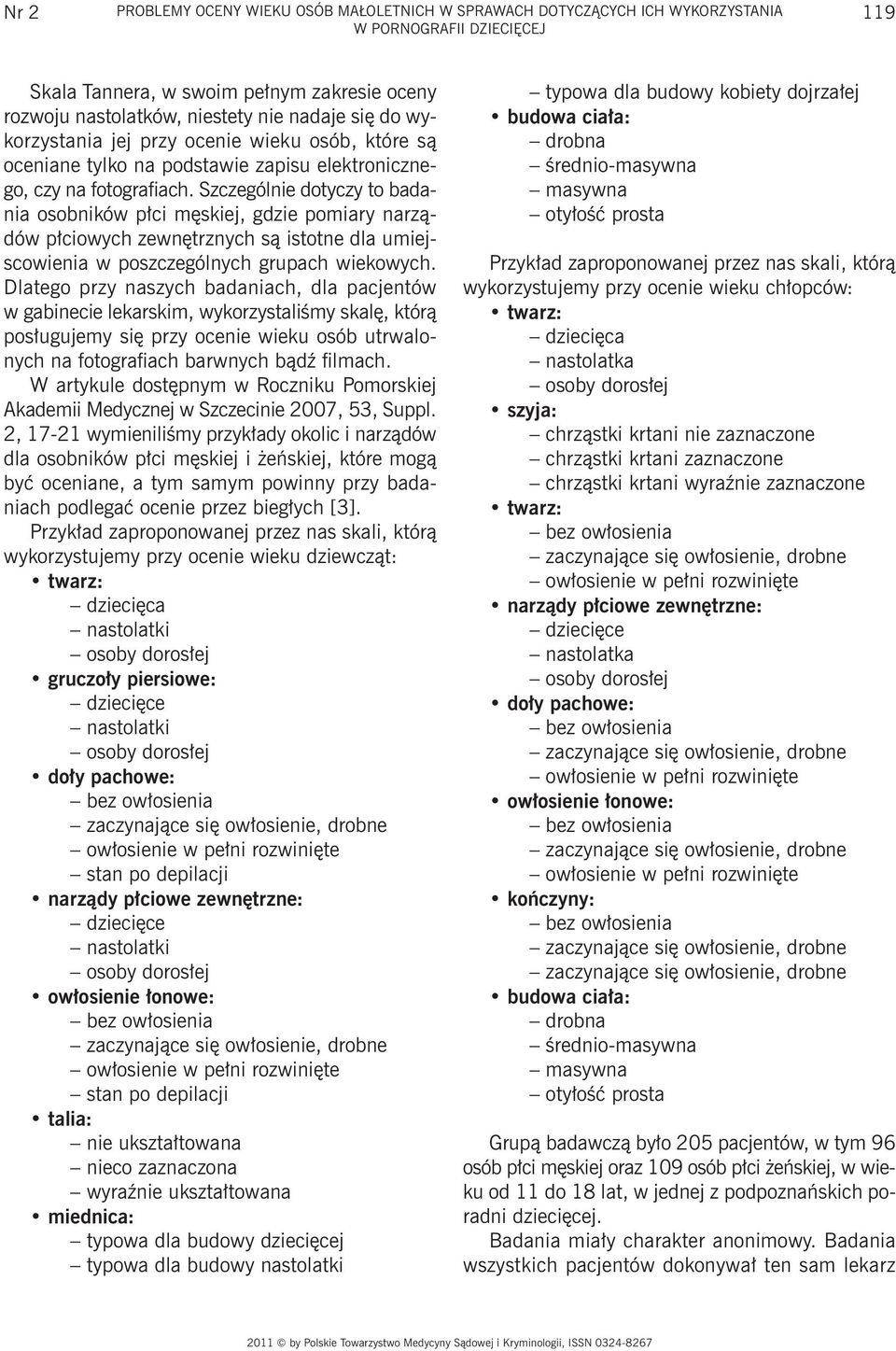 Szczególnie dotyczy to badania osobników płci męskiej, gdzie pomiary narządów płciowych zewnętrznych są istotne dla umiejscowienia w poszczególnych grupach wiekowych.