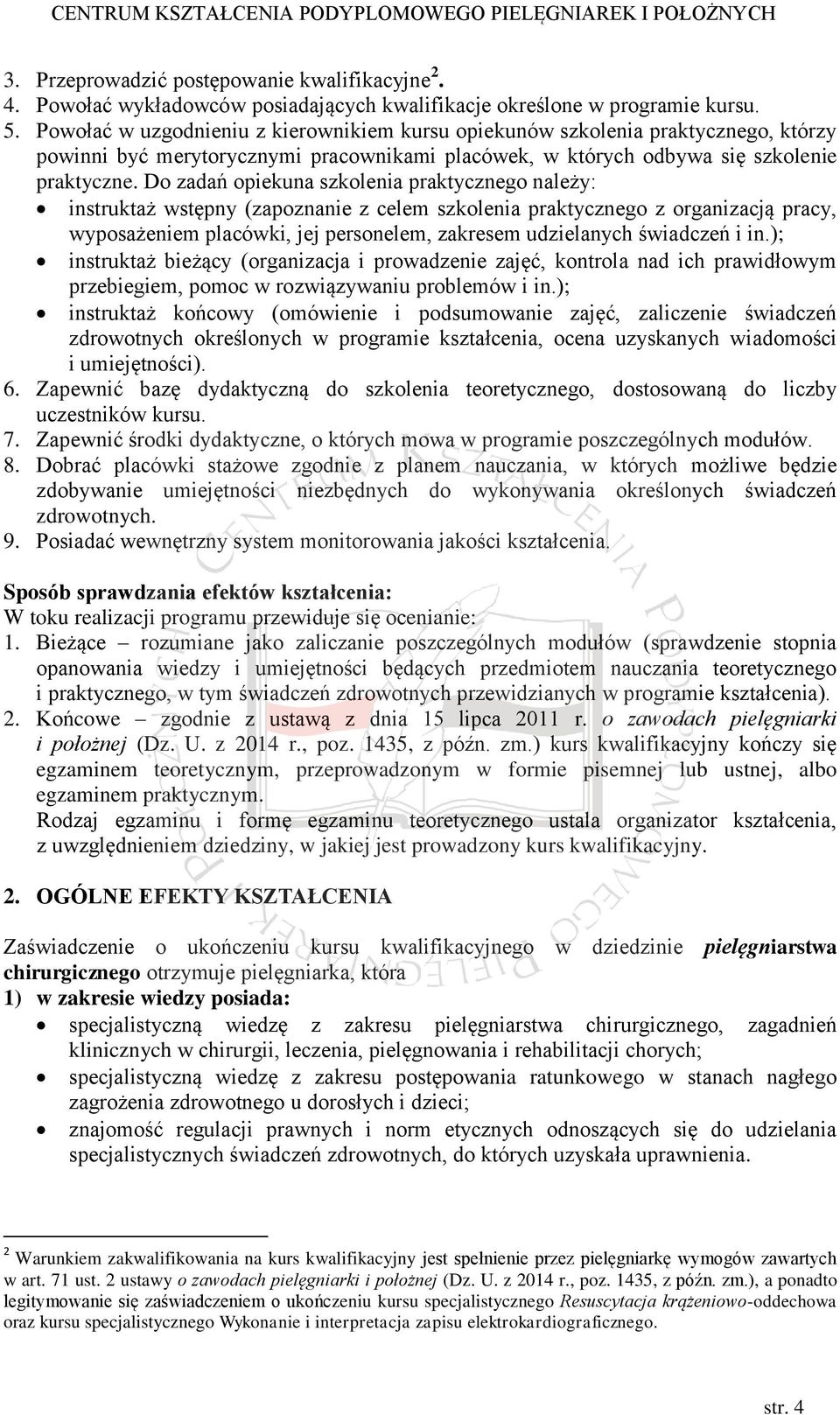 Do zadań opiekuna szkolenia praktycznego należy: instruktaż wstępny (zapoznanie z celem szkolenia praktycznego z organizacją pracy, wyposażeniem placówki, jej personelem, zakresem udzielanych