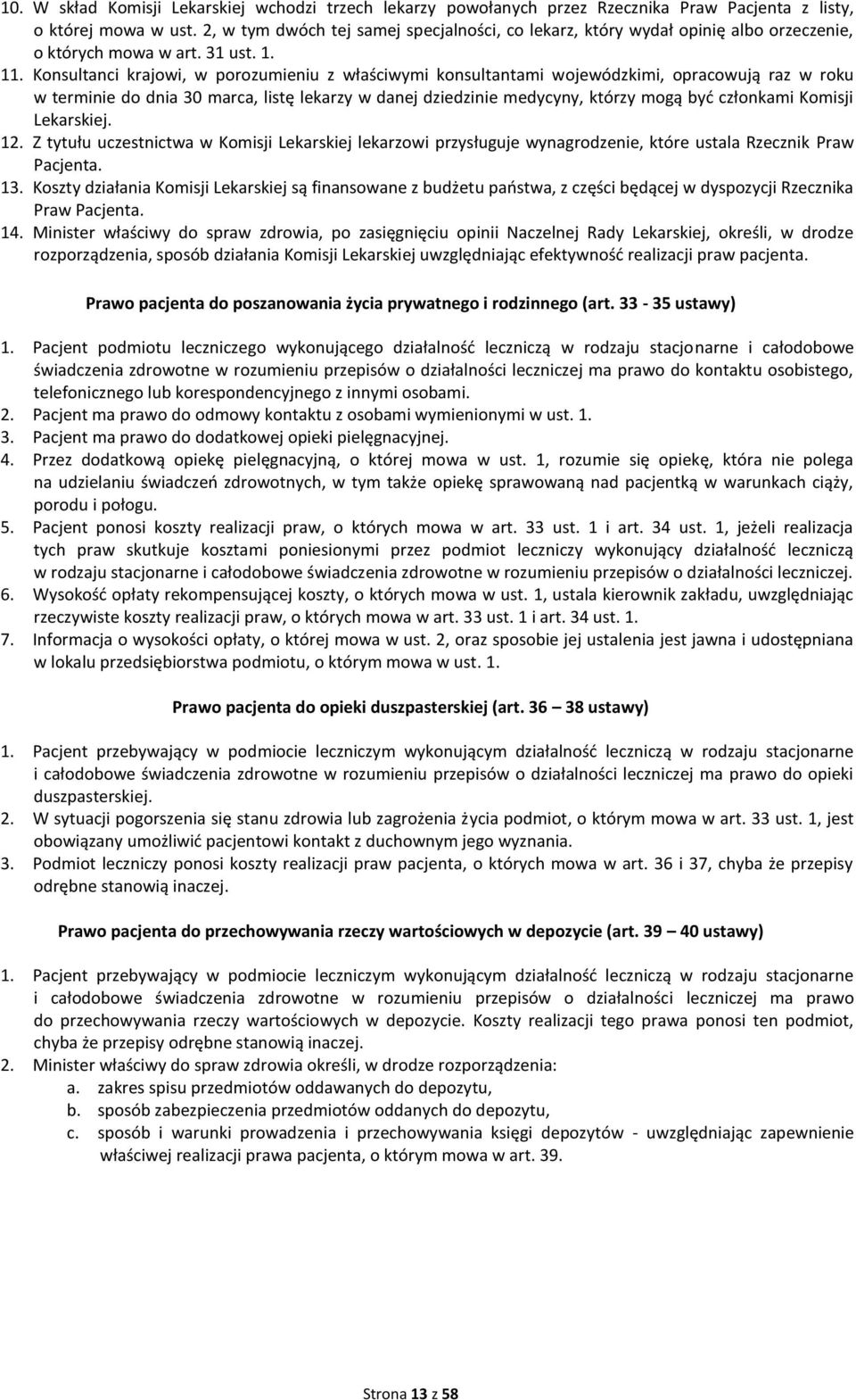 Konsultanci krajowi, w porozumieniu z właściwymi konsultantami wojewódzkimi, opracowują raz w roku w terminie do dnia 30 marca, listę lekarzy w danej dziedzinie medycyny, którzy mogą być członkami