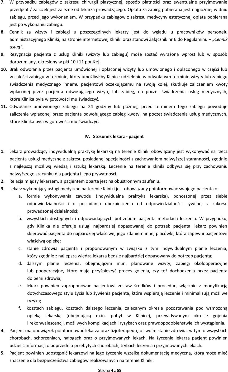 Cennik za wizyty i zabiegi u poszczególnych lekarzy jest do wglądu u pracowników personelu administracyjnego Kliniki, na stronie internetowej Kliniki oraz stanowi Załącznik nr 6 do Regulaminu Cennik