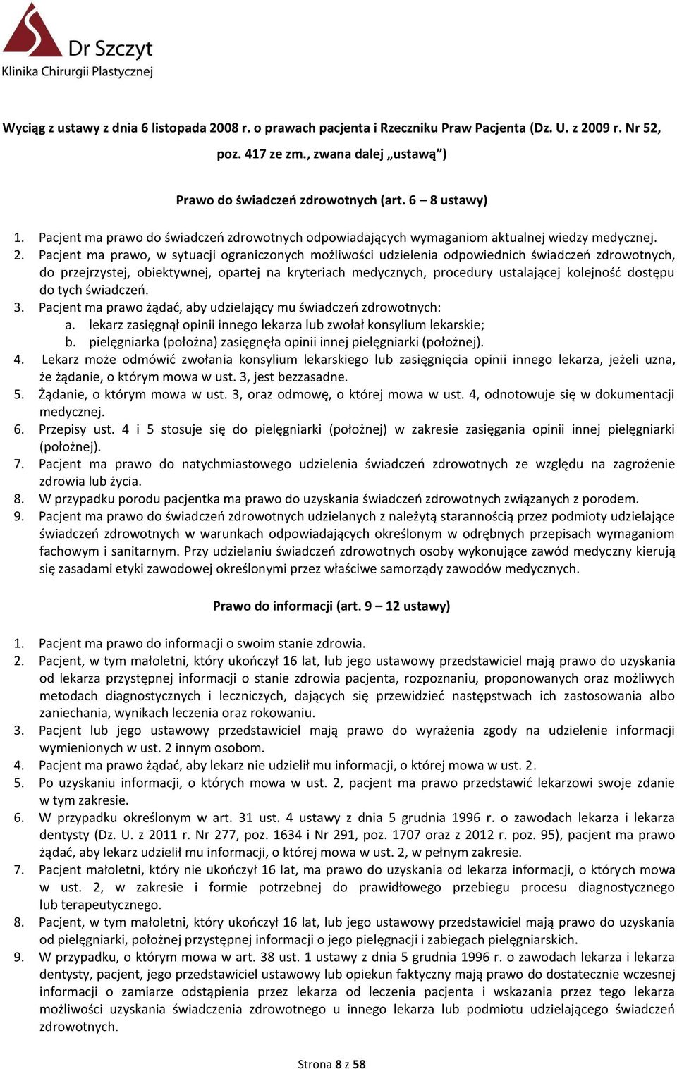 Pacjent ma prawo, w sytuacji ograniczonych możliwości udzielenia odpowiednich świadczeń zdrowotnych, do przejrzystej, obiektywnej, opartej na kryteriach medycznych, procedury ustalającej kolejność