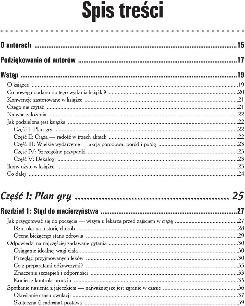 ..23 Ikony uyte w ksice...23 Co dalej...24 Cz I: Plan gry... 25 Rozdzia 1: Std do macierzystwa...27 Jak przygotowa si do poczcia wizyta u lekarza przed zajciem w ci...27 Rzut oka na histori chorób.