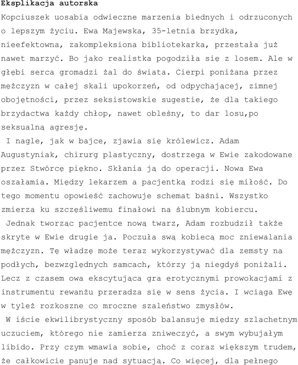 Cierpi poniżana przez mężczyzn w całej skali upokorzeń, od odpychającej, zimnej obojętności, przez seksistowskie sugestie, że dla takiego brzydactwa każdy chłop, nawet obleśny, to dar losu,po