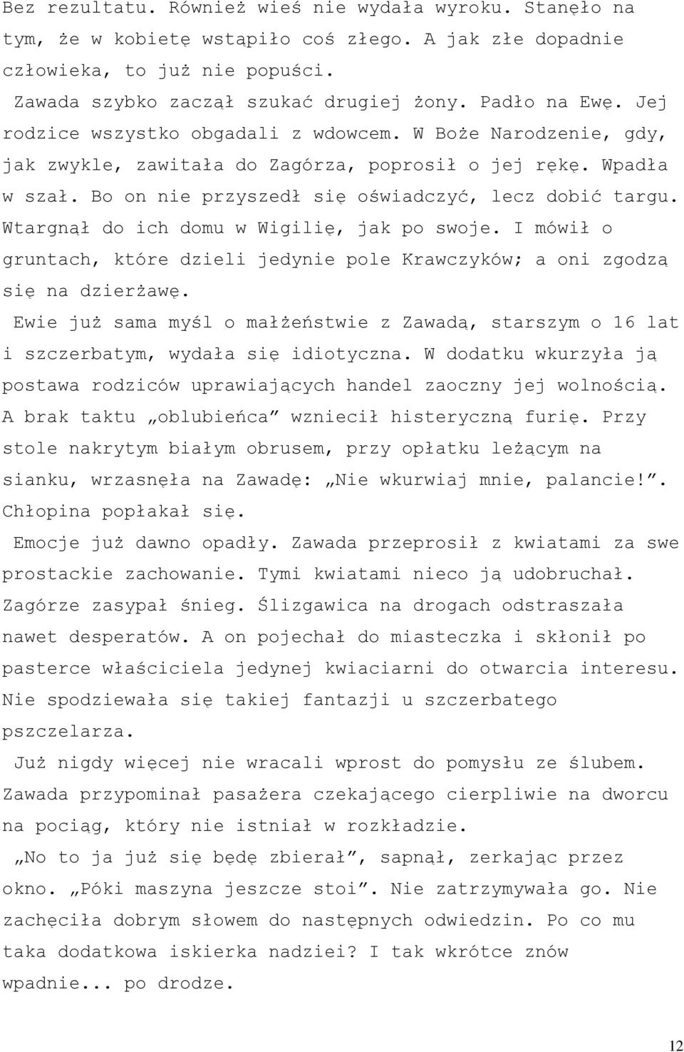 Bo on nie przyszedł się oświadczyć, lecz dobić targu. Wtargnął do ich domu w Wigilię, jak po swoje. I mówił o gruntach, które dzieli jedynie pole Krawczyków; a oni zgodzą się na dzierżawę.