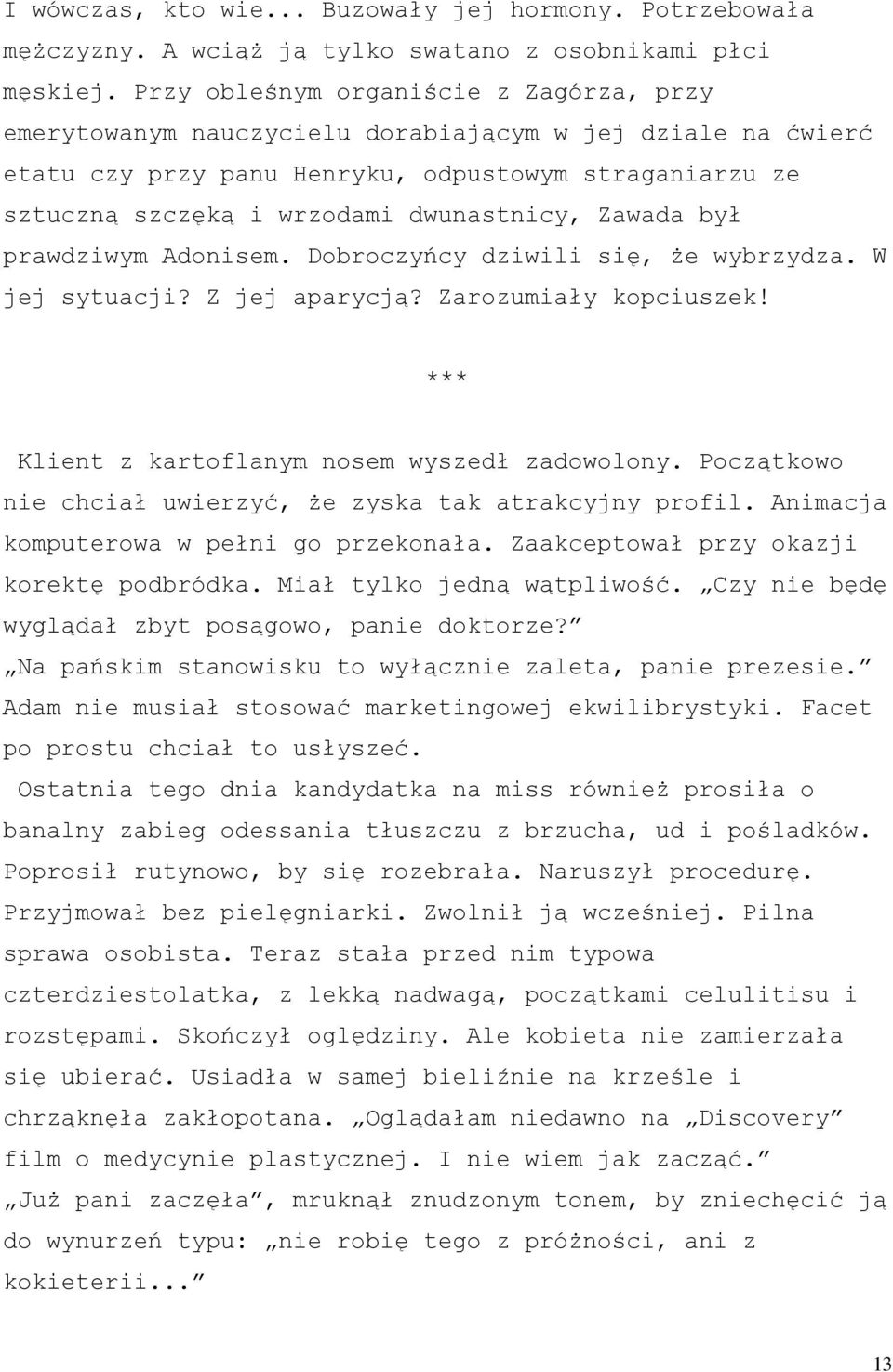 Zawada był prawdziwym Adonisem. Dobroczyńcy dziwili się, że wybrzydza. W jej sytuacji? Z jej aparycją? Zarozumiały kopciuszek! *** Klient z kartoflanym nosem wyszedł zadowolony.