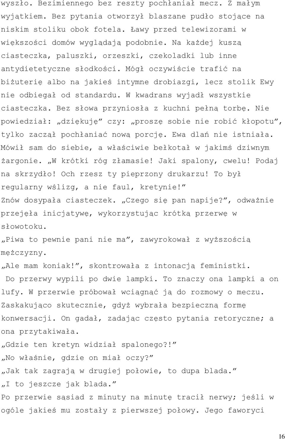 Mógł oczywiście trafić na biżuterię albo na jakieś intymne drobiazgi, lecz stolik Ewy nie odbiegał od standardu. W kwadrans wyjadł wszystkie ciasteczka. Bez słowa przyniosła z kuchni pełną torbę.