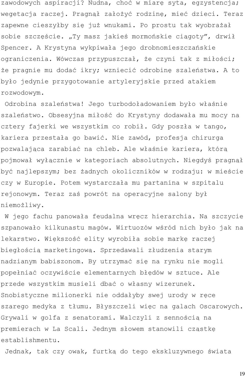 Wówczas przypuszczał, że czyni tak z miłości; że pragnie mu dodać ikry; wzniecić odrobinę szaleństwa. A to było jedynie przygotowanie artyleryjskie przed atakiem rozwodowym. Odrobina szaleństwa!