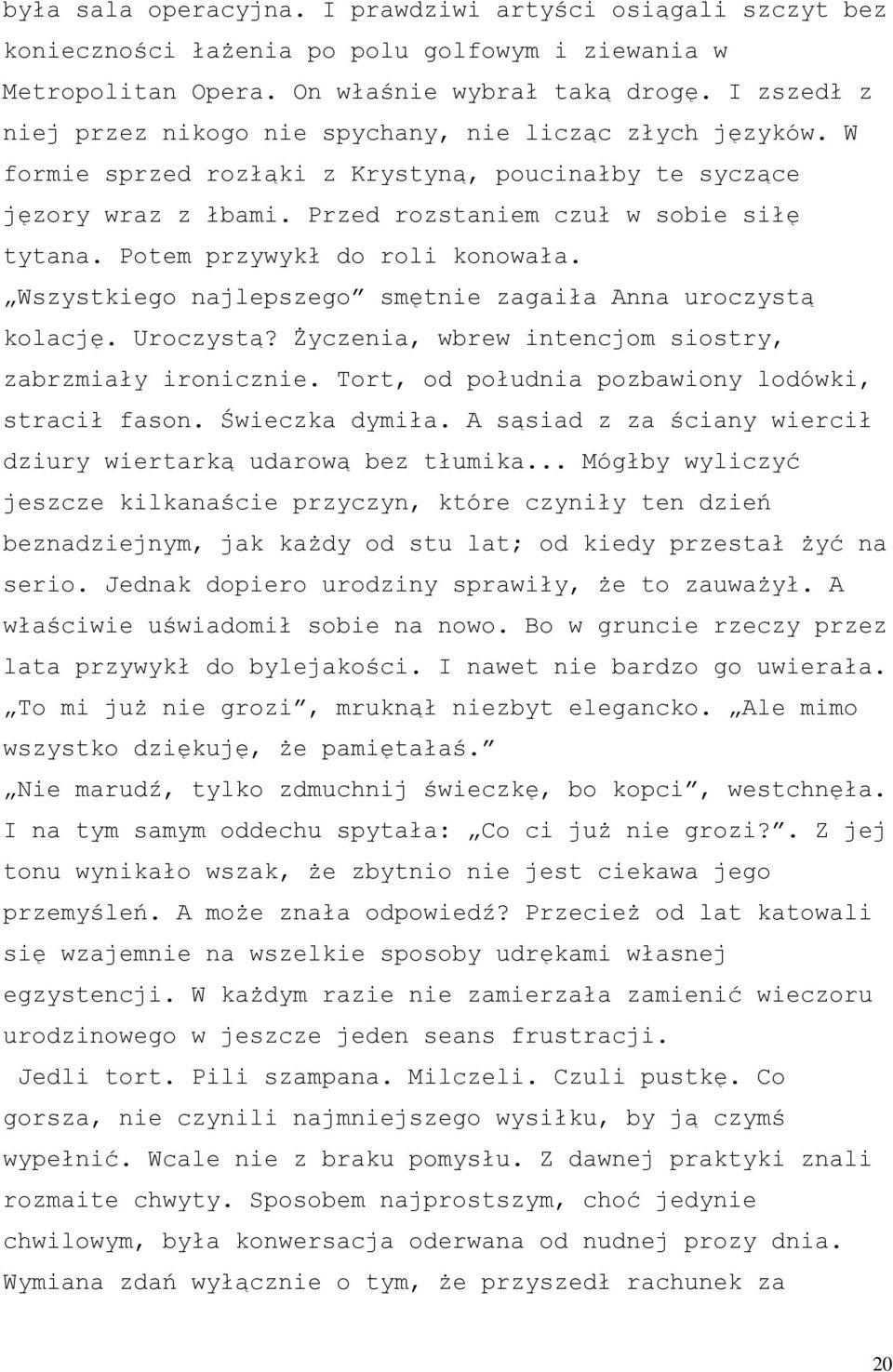 Potem przywykł do roli konowała. Wszystkiego najlepszego smętnie zagaiła Anna uroczystą kolację. Uroczystą? Życzenia, wbrew intencjom siostry, zabrzmiały ironicznie.