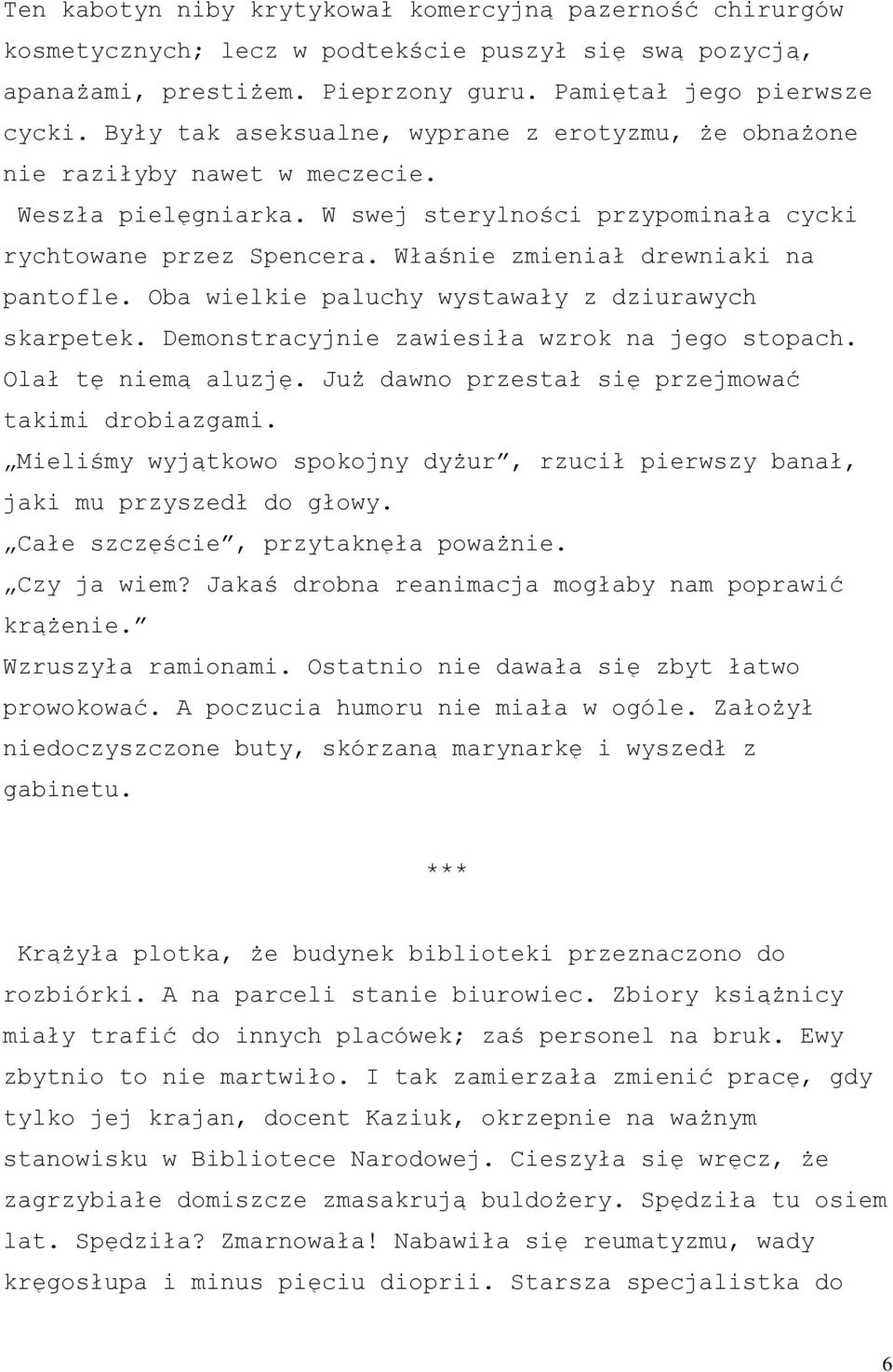 Właśnie zmieniał drewniaki na pantofle. Oba wielkie paluchy wystawały z dziurawych skarpetek. Demonstracyjnie zawiesiła wzrok na jego stopach. Olał tę niemą aluzję.