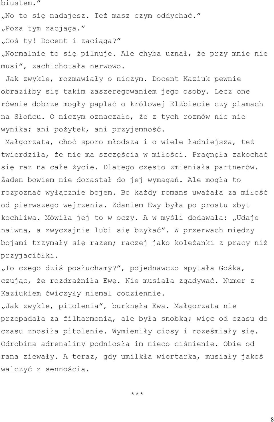 O niczym oznaczało, że z tych rozmów nic nie wynika; ani pożytek, ani przyjemność. Małgorzata, choć sporo młodsza i o wiele ładniejsza, też twierdziła, że nie ma szczęścia w miłości.