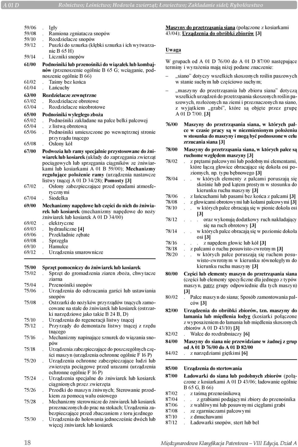 Liczniki snopów 61/00 Podnośniki lub przenośniki do wiązałek lub kombajnów (przenoszenie ogólnie B 65 G; wciąganie, podnoszenie ogólnie B 66) 61/02. Taśmy bez końca 61/04.