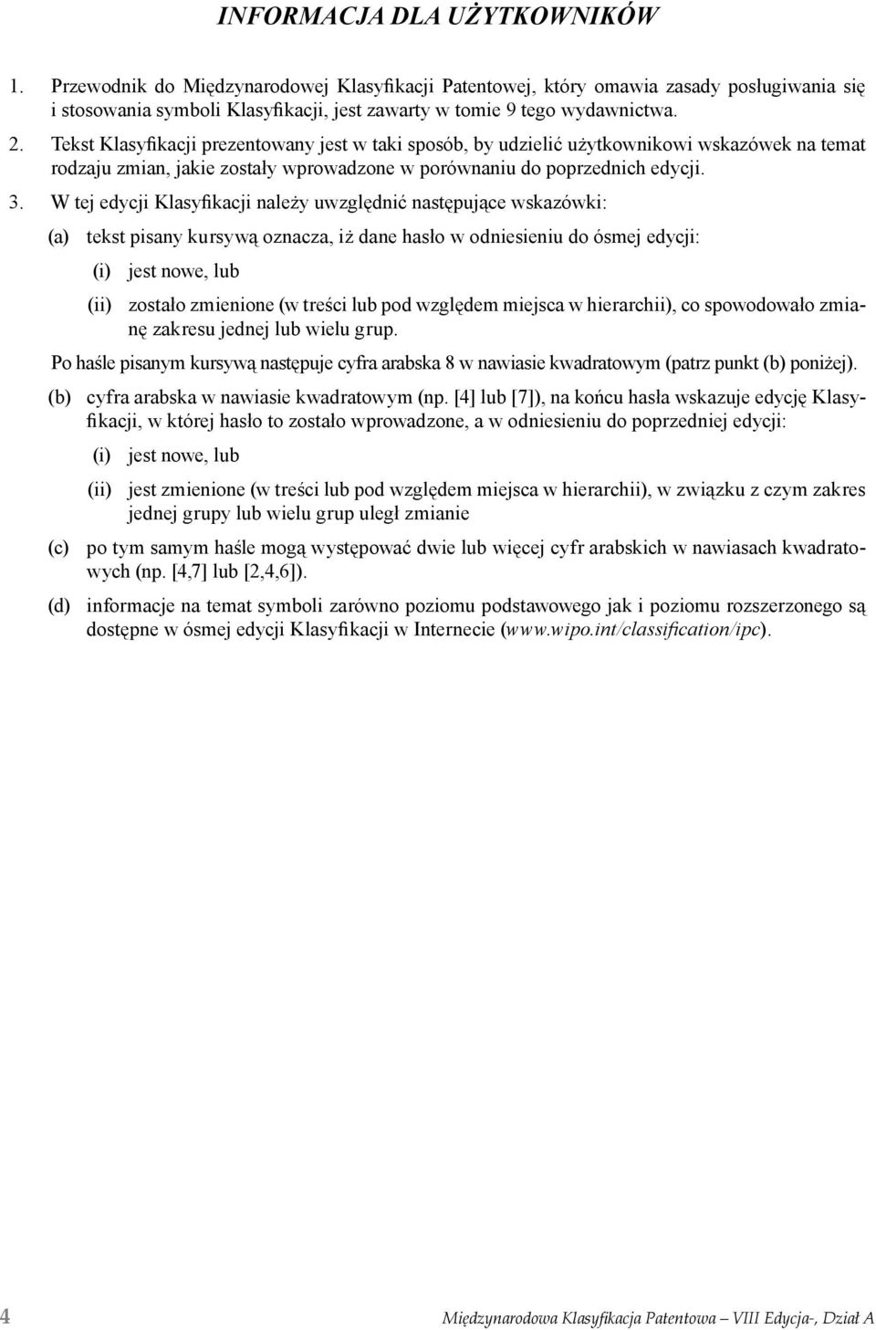 W tej edycji Klasyfikacji należy uwzględnić następujące wskazówki: (a) tekst pisany kursywą oznacza, iż dane hasło w odniesieniu do ósmej edycji: (i) jest nowe, lub (ii) zostało zmienione (w treści