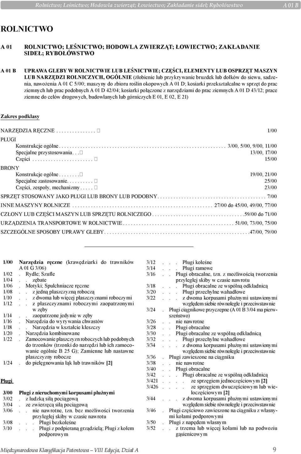 maszyny do zbioru roślin okopowych A 01 D; kosiarki przekształcalne w sprzęt do prac ziemnych lub prac podobnych A 01 D 42/04; kosiarki połączone z narzędziami do prac ziemnych A 01 D 43/12; prace