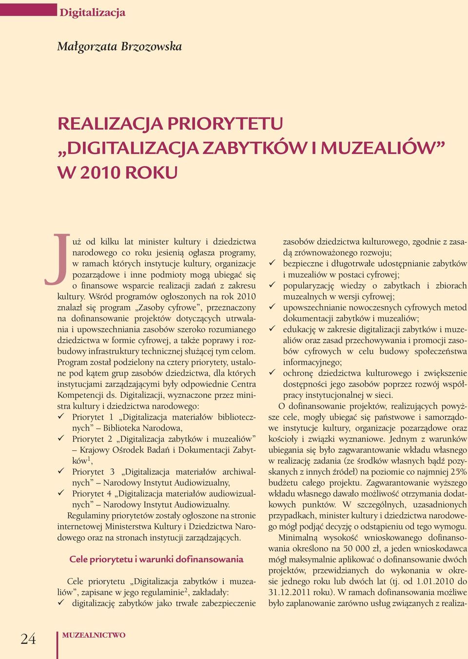 Wśród programów ogłoszonych na rok 2010 znalazł się program Zasoby cyfrowe, przeznaczony na dofinansowanie projektów dotyczących utrwalania i upowszechniania zasobów szeroko rozumianego dziedzictwa w