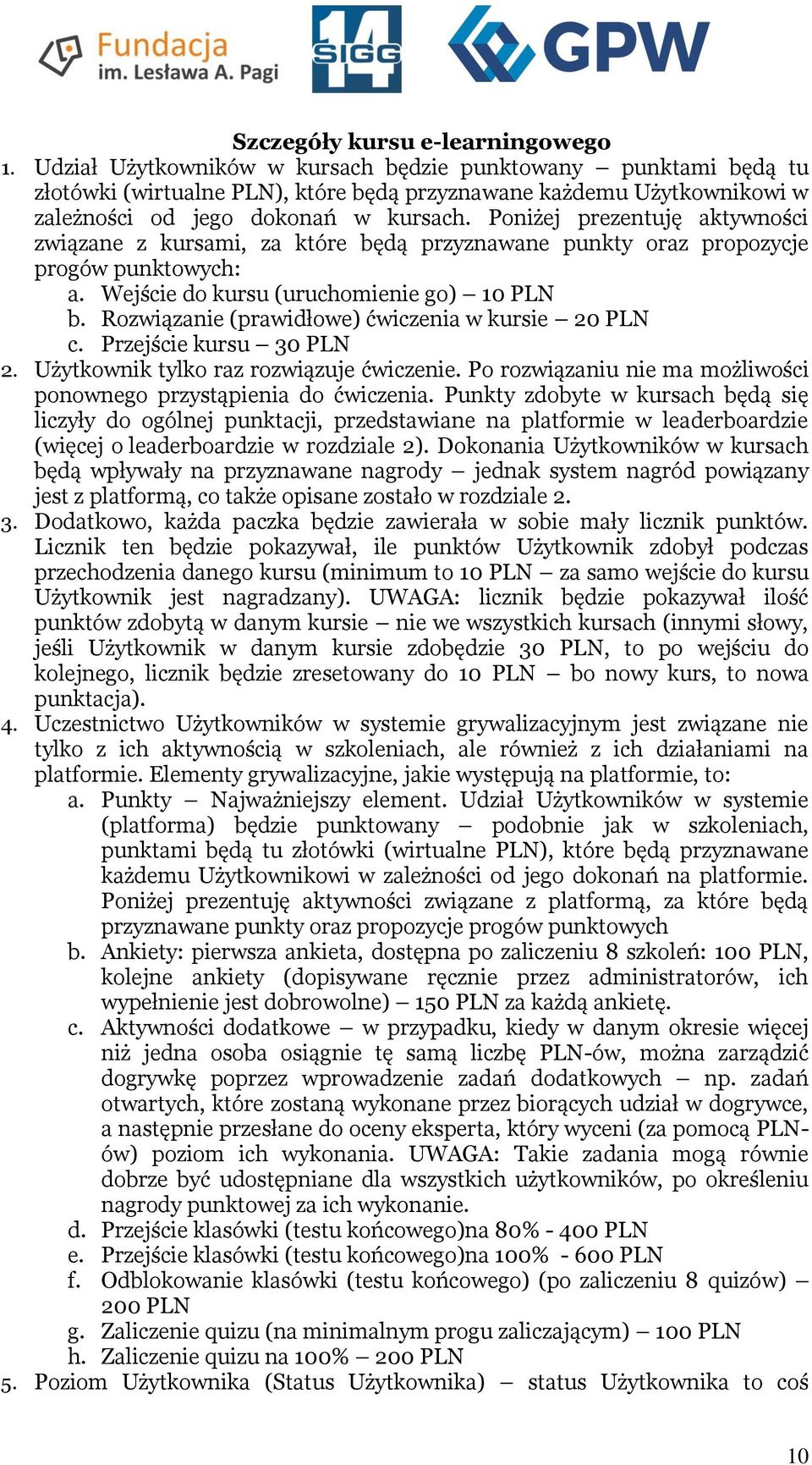 Poniżej prezentuję aktywności związane z kursami, za które będą przyznawane punkty oraz propozycje progów punktowych: a. Wejście do kursu (uruchomienie go) 10 PLN b.