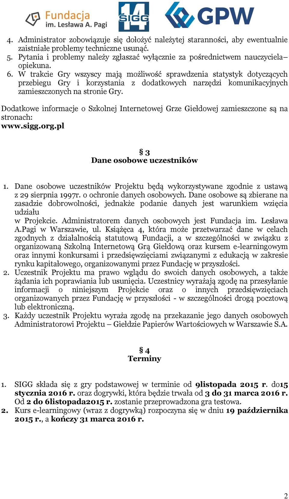 W trakcie Gry wszyscy mają możliwość sprawdzenia statystyk dotyczących przebiegu Gry i korzystania z dodatkowych narzędzi komunikacyjnych zamieszczonych na stronie Gry.