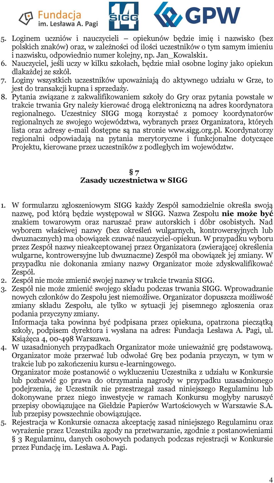 Loginy wszystkich uczestników upoważniają do aktywnego udziału w Grze, to jest do transakcji kupna i sprzedaży. 8.